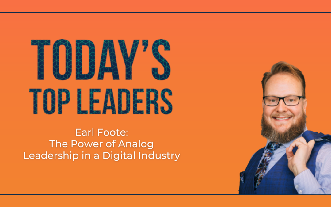 Earl Foote: The Power of Analog Leadership in a Digital Industry