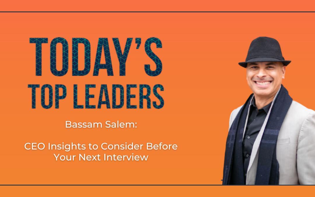 Bassam Salem: CEO Insights to Consider Before Your Next Interview